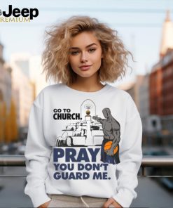 Go To Church Pray You Can’t Guard Me Shirt