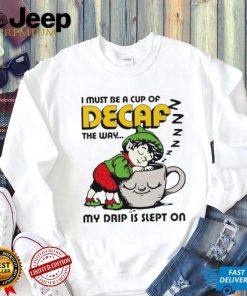 Goblin sleep on cup I must be a cup of Decaf the way my drip is slept on shirt