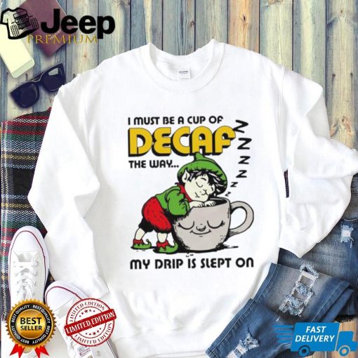 Goblin sleep on cup I must be a cup of Decaf the way my drip is slept on shirt