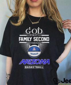 God First Family Second Then Arizona Wildcats Basketball Sweet Sixteen Shirt