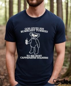 God Gives His Rumbliest Tummies To His Most Caffeinated Soldiers Shirt