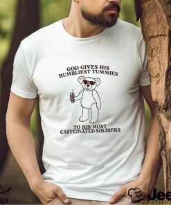 God Gives His Rumbliest Tummies To His Most Caffeinated Soldiers shirt