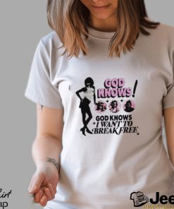 God Knows I Want To Break Free Shirt