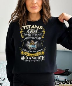 Gold Coast Titans Girl Hated By Many Loved By Plenty Heart On Her Sleeve Fire In Her Soul And A Mouth She Can’t Control Shirt
