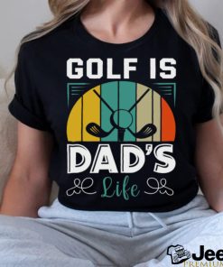 Golf is dad_s life shirt