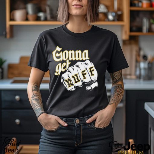 Gonna Get Ruff Shirt