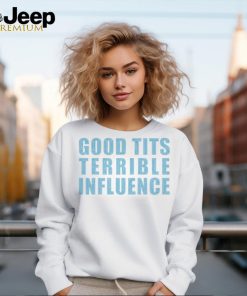 Good Tits And Terrible Iuence Shirt