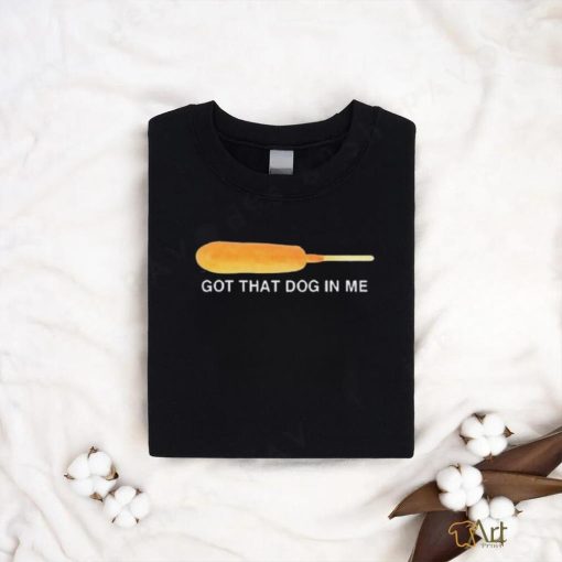 Got That Dog In Me Shirt