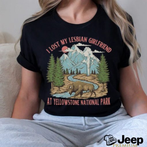 Gotfunny I Lost My Lesbian Girlfriend At Yellowstone National Park New Shirt