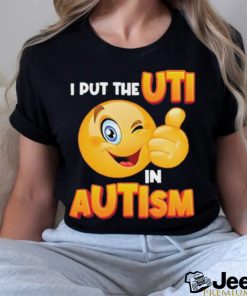 Gotfunny I Put The Uti In Autism t shirt