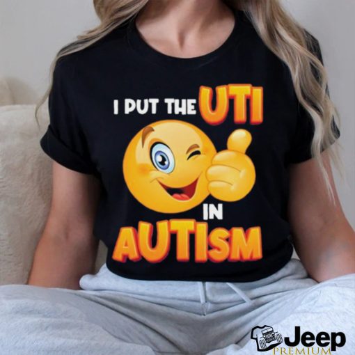 Gotfunny I Put The Uti In Autism t shirt