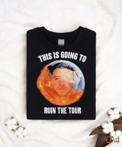 Gotfunny This Is Going To Ruin The Tour Shirt