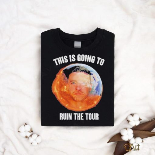 Gotfunny This Is Going To Ruin The Tour Shirt