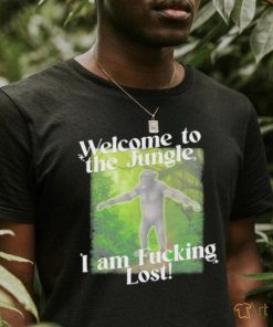 Gotfunny Welcome To The Jungle I Am Fucking Lost Shirt