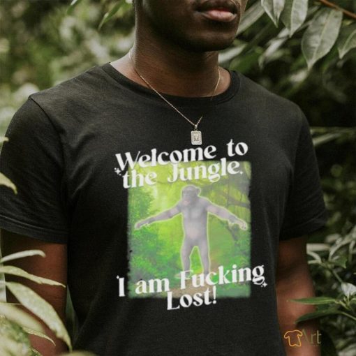 Gotfunny Welcome To The Jungle I Am Fucking Lost Shirt