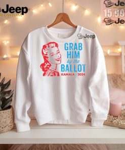 Grab Him By The Ballot Kamala 2024 Shirt