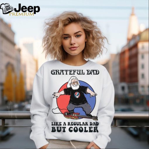 Grateful Dad Like A Regular Dad But Cooller T Shirt