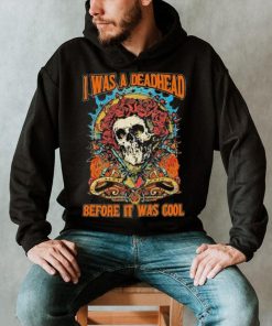 Grateful Dead I Was A Deadhead Before It Was Cool Fan shirt