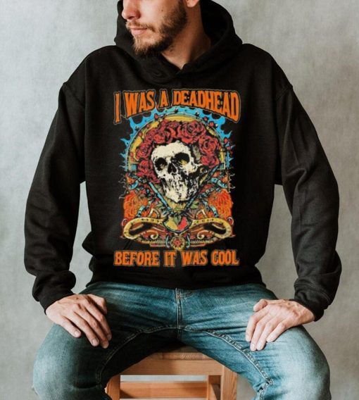 Grateful Dead I Was A Deadhead Before It Was Cool Fan shirt