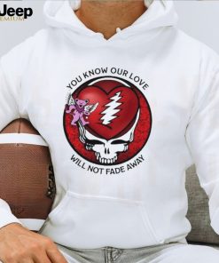 Grateful Dead You Know Our Love Will Not Fade Away T shirt