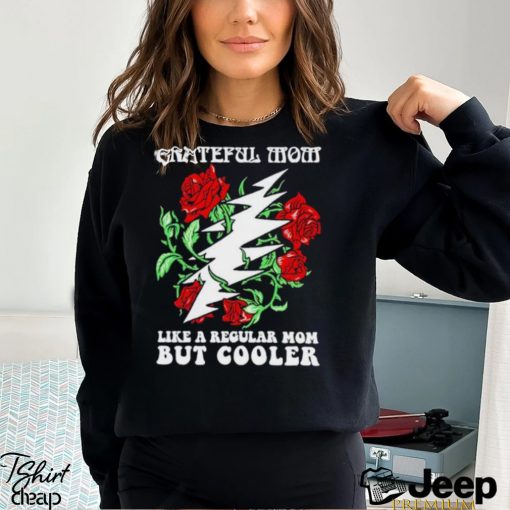 Grateful mom like a regular mom but cooler shirt