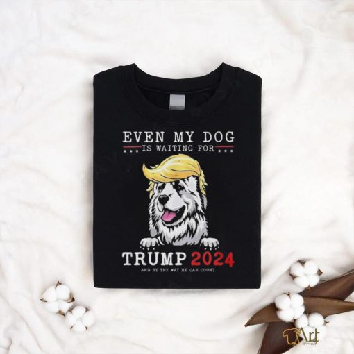 Great Pyrenees Dog Even My Dog Is Waiting For Trump 2024 shirt
