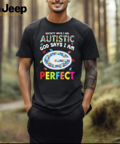 Green Bay Packers society says I am Autistic god says I am perfect shirt