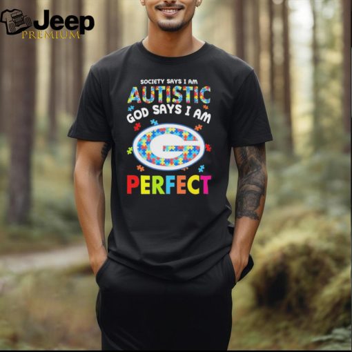 Green Bay Packers society says I am Autistic god says I am perfect shirt