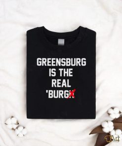 Greensburg Is The Real 'Burg Tee Shirt