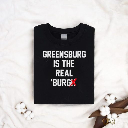 Greensburg Is The Real 'Burg Tee Shirt