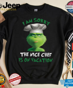 Grinch I Am Sorry The Nice Chef Is On Vacation T Shirt