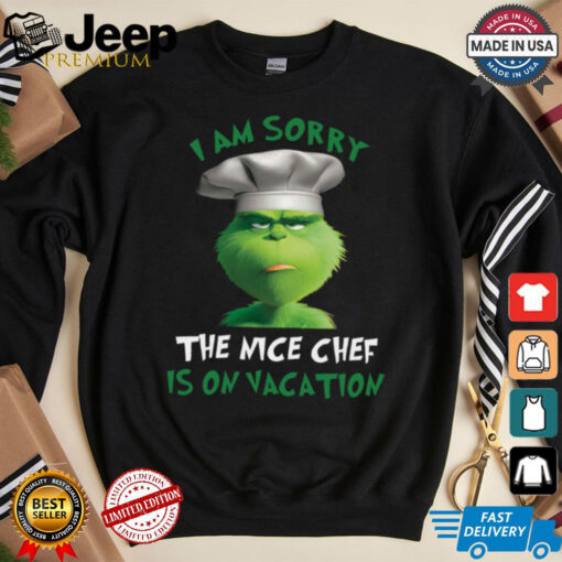 Grinch I Am Sorry The Nice Chef Is On Vacation T Shirt