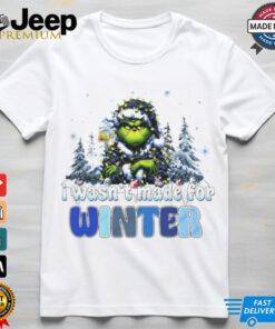 Grinch I wasn’t made for winter Christmas shirt