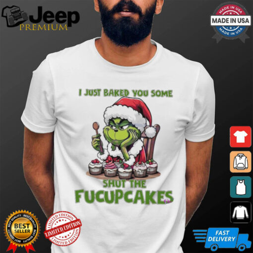 Grinch Santa Claus I just baked you some shut the fucupcakes Merry Christmas shirt