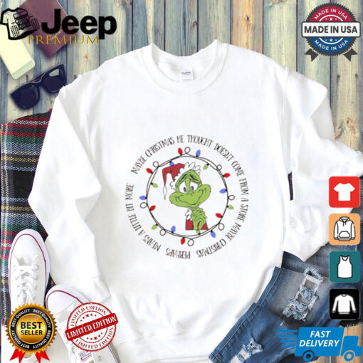 Grinch maybe Christmas he thought doesn’t come from a store maybe Christmas shirt