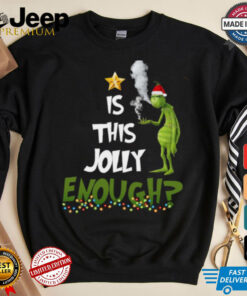 Grinch smoke Cannabis is this Jolly Enough Christmas shirt