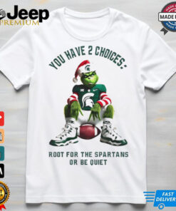 Grinch you have 2 choices root for the Spartans or be quiet Christmas sweater