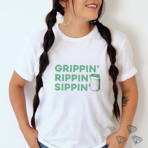 Grippin’ rippin’ sippin’ shirt