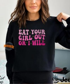 Groovy Eat Your Girl Out Or I Will Pride Saying T Shirt