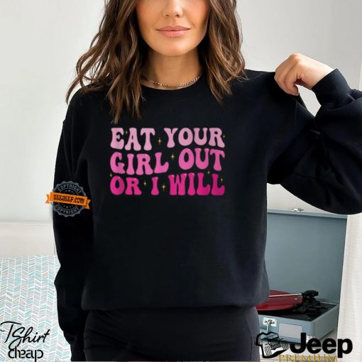 Groovy Eat Your Girl Out Or I Will Pride Saying T Shirt