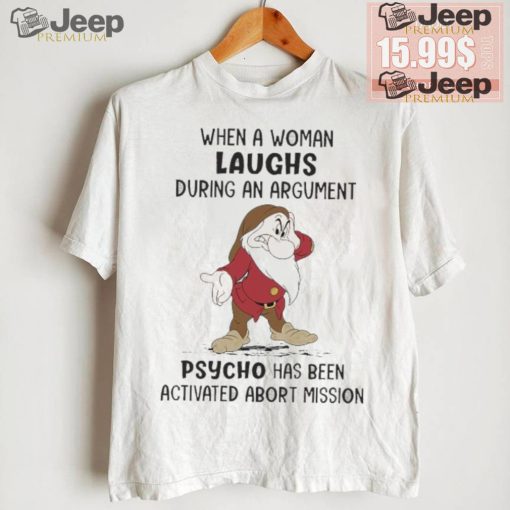 Grumpy When A Woman Laughs During An Argument Psycho Há Bên Activated Abort Mission shirt