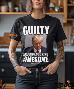 Guilty Of Being Fucking Awesome Shirt