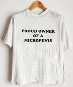 Hackerxhater Proud Owner Of A Micropenis Shirt