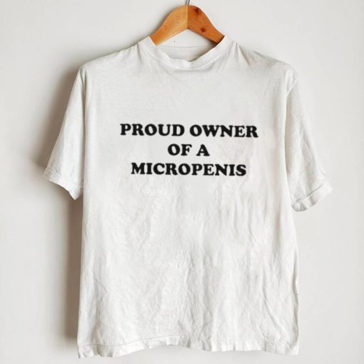 Hackerxhater Proud Owner Of A Micropenis Shirt