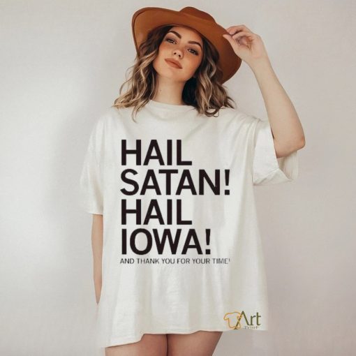 Hail Satan Hail Iowa And Thank You For Your Time Shirt