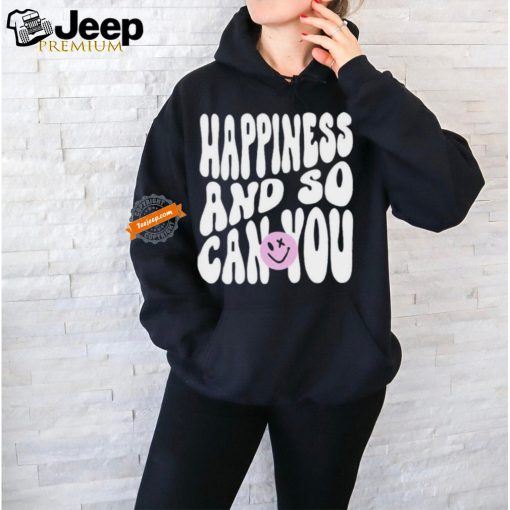 Happiness And So Can You Shirt