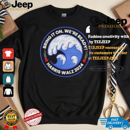 Harris Walz Blue Wave President And VP Rally Bring It On We’re Ready T shirt