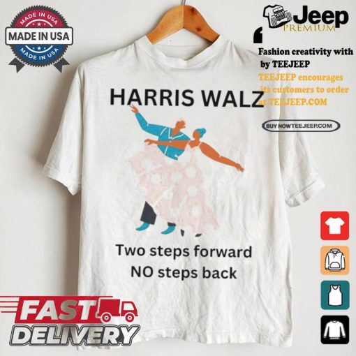 Harris Walz Two Steps Forward One Step Back 2024 Shirt