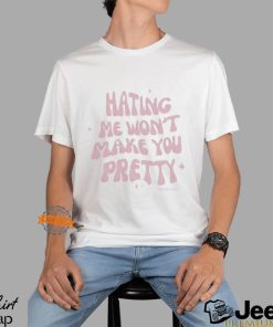 Hating Me Won’t Make You Pretty Shirt