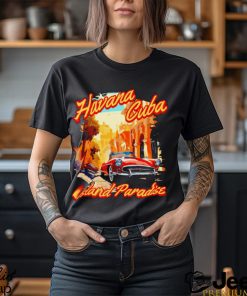 Havana Cuba Island Paradise shirt